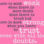 Love-is-most-weak-when-there-is-more-doubt-than-there-is-trust-but-love-is-most-strong-when-you-learn-to-trust-even-with-all-the-doubts